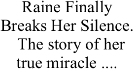 Raine Finally 
Breaks Her Silence.
  The story of her 
true miracle .... 