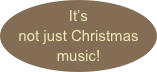 It’s not just Christmas music!