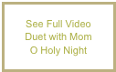 See Full Video
Duet with Mom
O Holy Night
